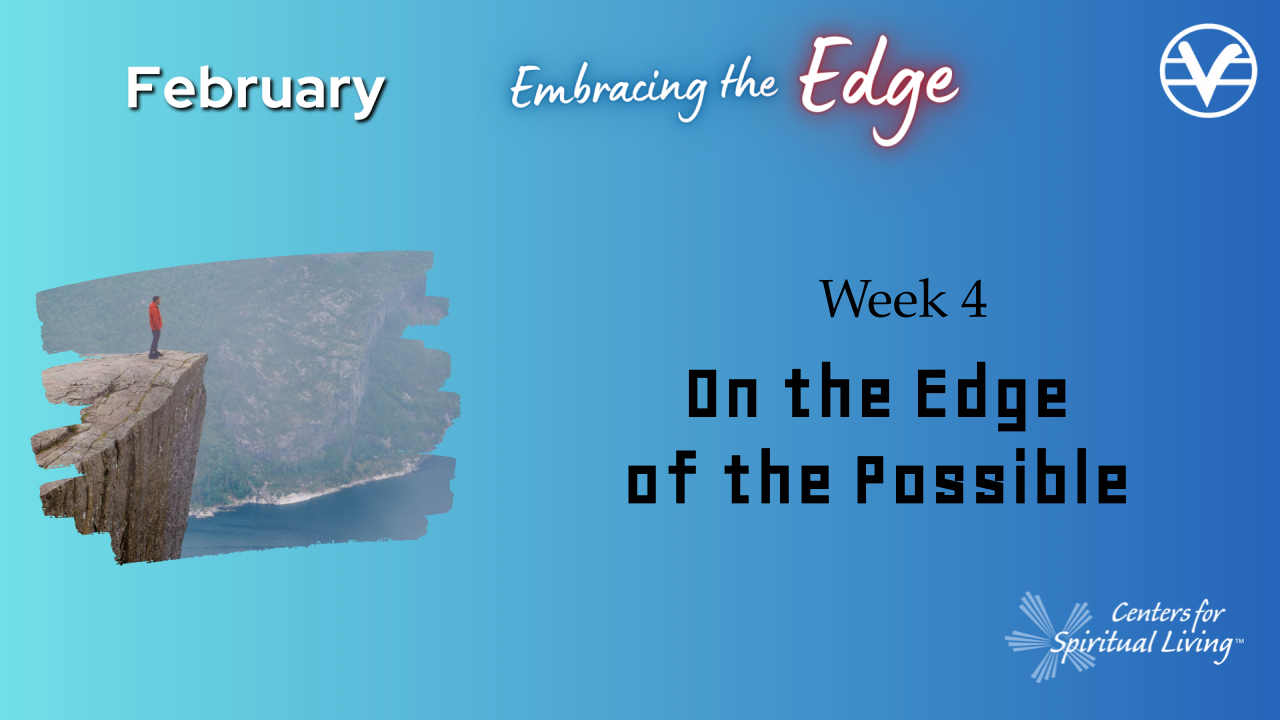 February: Embracing The Edge: Week 4: On the Edge of the Possible